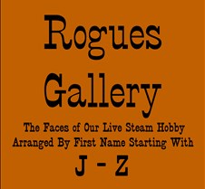 __ Rogues Gallery (J-Z), Live Steam Updated 09-28-2023. When I first became involved with live steam locomotives, I met many new friends and was having trouble remembering who was who. I decided to take photos of my new friends and put them on my cell phone with names attached. I kept doing